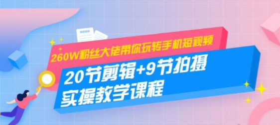 260W粉丝大佬带你玩转手机短视频剪辑及拍摄教程